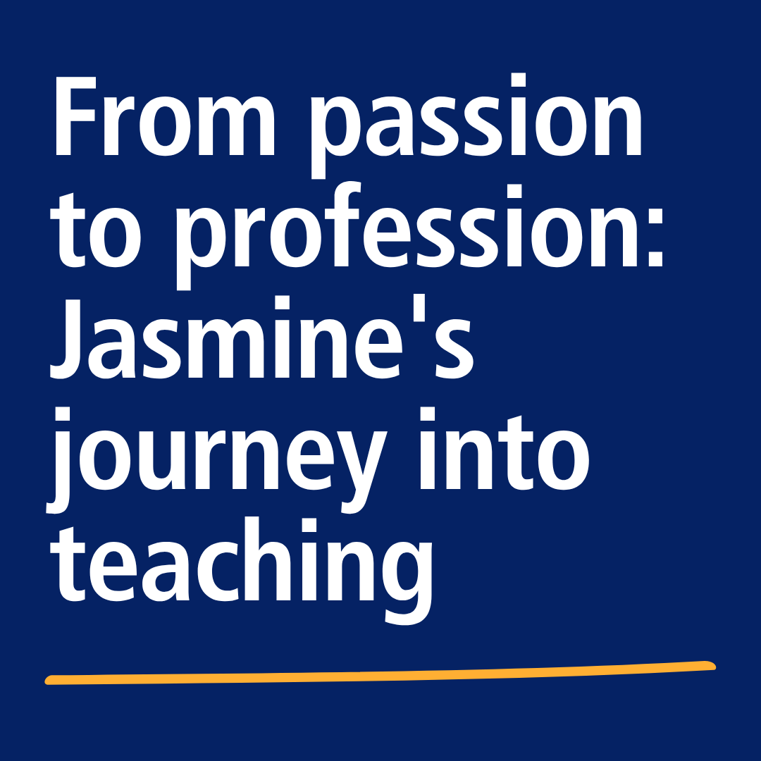 From passion to profession: Jasmine's journey into teaching